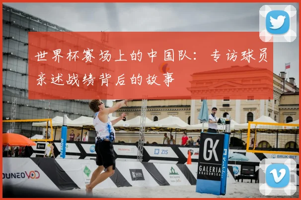 世界杯赛场上的中国队：专访球员亲述战绩背后的故事